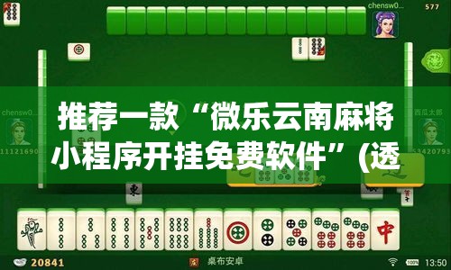 推荐一款“微乐云南麻将小程序开挂免费软件”(透视挂)辅助透视教程