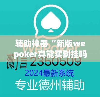 辅助神器“新版wepoker真能买到挂吗”(透视挂)辅助透视教程