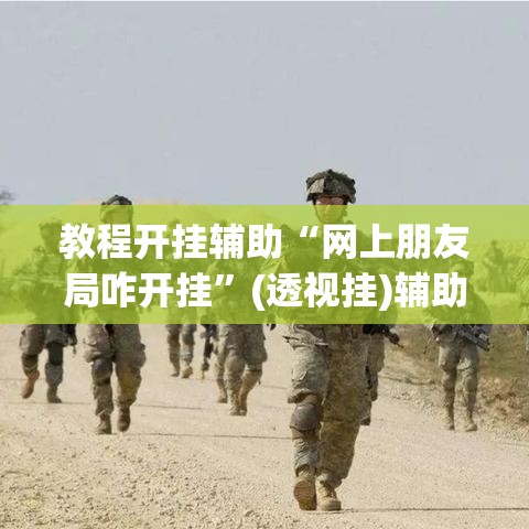 教程开挂辅助“网上朋友局咋开挂”(透视挂)辅助透视教程