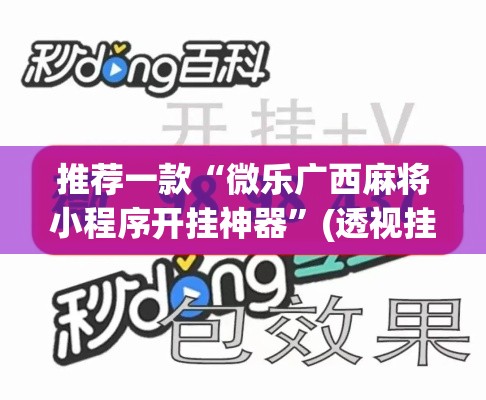 推荐一款“微乐广西麻将小程序开挂神器	”(透视挂)辅助透视教程