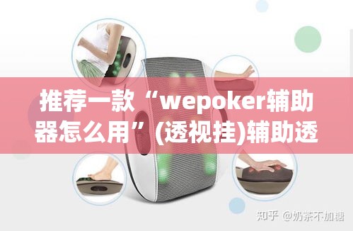 推荐一款“wepoker辅助器怎么用”(透视挂)辅助透视教程