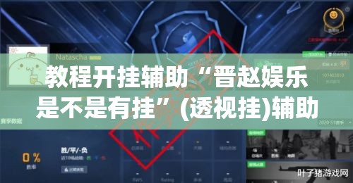 教程开挂辅助“晋赵娱乐是不是有挂	”(透视挂)辅助透视教程