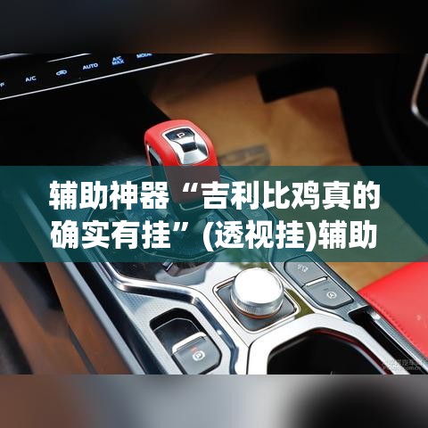 辅助神器“吉利比鸡真的确实有挂”(透视挂)辅助透视教程