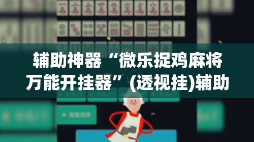 辅助神器“微乐捉鸡麻将万能开挂器	”(透视挂)辅助透视教程