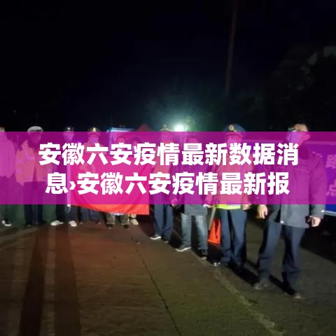 安徽六安疫情最新数据消息›安徽六安疫情最新报道 安徽六安疫情最新数据消息›安徽六安疫情最新报道