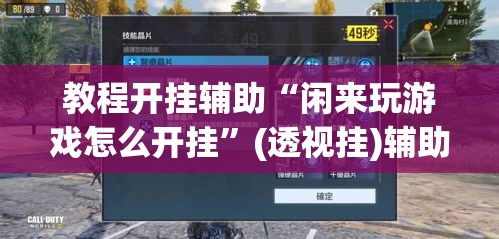 教程开挂辅助“闲来玩游戏怎么开挂”(透视挂)辅助透视教程