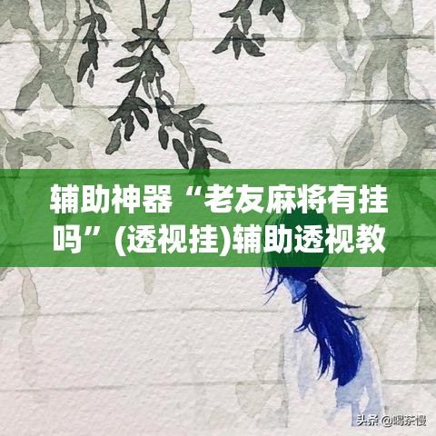 辅助神器“逗齐互娱开挂透视”(透视挂)辅助透视教程