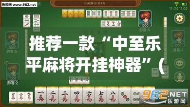 推荐一款“中至乐平麻将开挂神器	”(透视挂)辅助透视教程