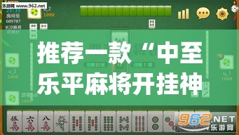 推荐一款“中至乐平麻将开挂神器”(透视挂)辅助透视教程