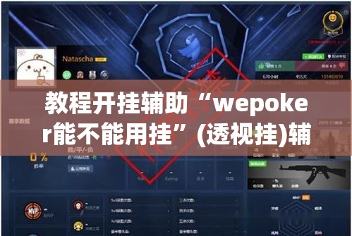 教程开挂辅助“wepoker能不能用挂”(透视挂)辅助透视教程