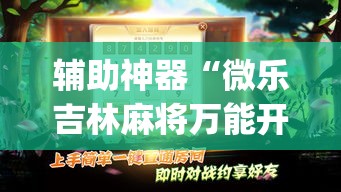 辅助神器“微乐吉林麻将万能开挂器免费	”(透视挂)辅助透视教程