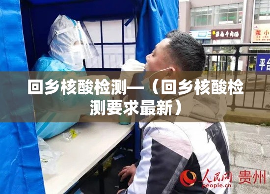 回乡核酸检测—（回乡核酸检测要求最新）