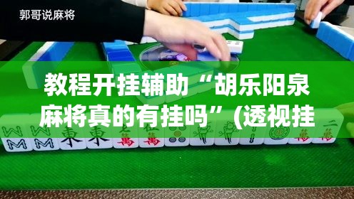 教程开挂辅助“胡乐阳泉麻将真的有挂吗”(透视挂)辅助透视教程