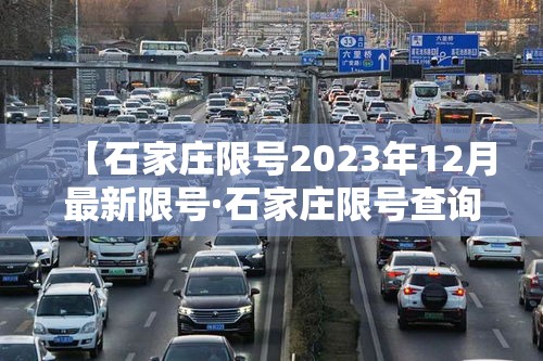 【石家庄限号2023年12月最新限号·石家庄限号查询2021年2月23日】 【石家庄限号2023年12月最新限号·石家庄限号查询2021年2月23日】