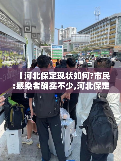 【河北保定现状如何?市民:感染者确实不少,河北保定现在疫情怎么样了最新消息】 【河北保定现状如何?市民:感染者确实不少,河北保定现在疫情怎么样了最新消息】