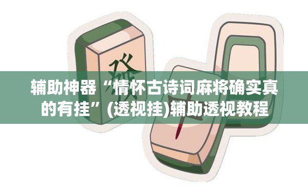 辅助神器“情怀古诗词麻将确实真的有挂	”(透视挂)辅助透视教程