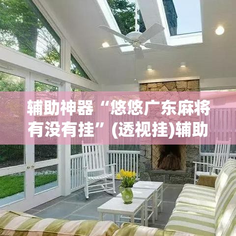 辅助神器“悠悠广东麻将有没有挂”(透视挂)辅助透视教程