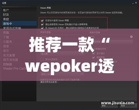 推荐一款“wepoker透视挂ios”(透视挂)辅助透视教程