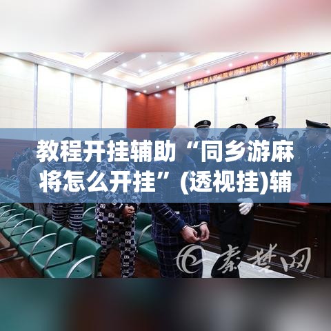 教程开挂辅助“同乡游麻将怎么开挂	”(透视挂)辅助透视教程