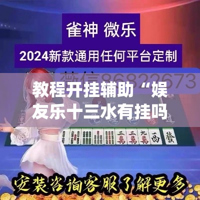 教程开挂辅助“娱友乐十三水有挂吗”(透视挂)辅助透视教程