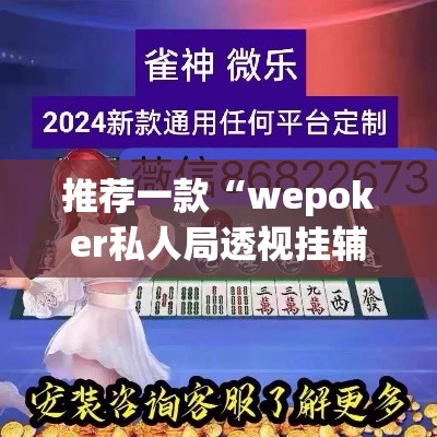 推荐一款“wepoker私人局透视挂辅助软件”(透视挂)辅助透视教程