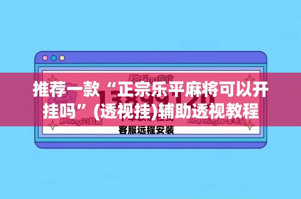 推荐一款“正宗乐平麻将可以开挂吗”(透视挂)辅助透视教程