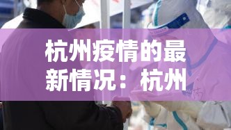 杭州疫情的最新情况:杭州疫情最新数据消息 杭州疫情的最新情况:杭州疫情最新数据消息