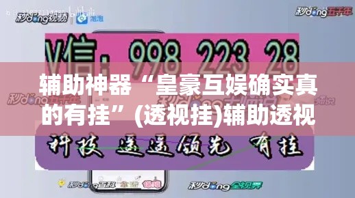 辅助神器“皇豪互娱确实真的有挂	”(透视挂)辅助透视教程