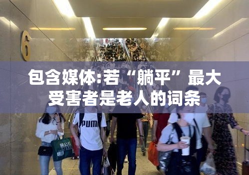 包含媒体:若“躺平”最大受害者是老人的词条
