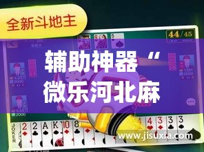 辅助神器“微乐河北麻将有挂吗”(透视挂)辅助透视教程