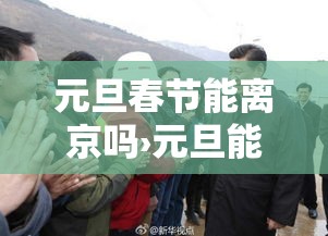 元旦春节能离京吗›元旦能否离京?会被隔离吗?最新进出京要求! 元旦春节能离京吗›元旦能否离京?会被隔离吗?最新进出京要求!