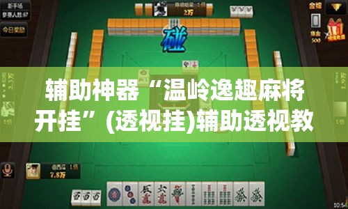 辅助神器“温岭逸趣麻将开挂”(透视挂)辅助透视教程