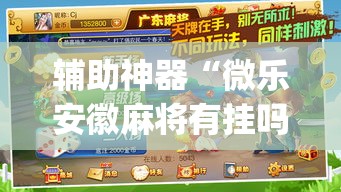 辅助神器“微乐安徽麻将有挂吗”(透视挂)辅助透视教程