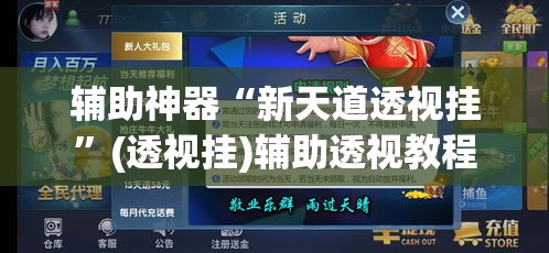 辅助神器“新天道透视挂”(透视挂)辅助透视教程