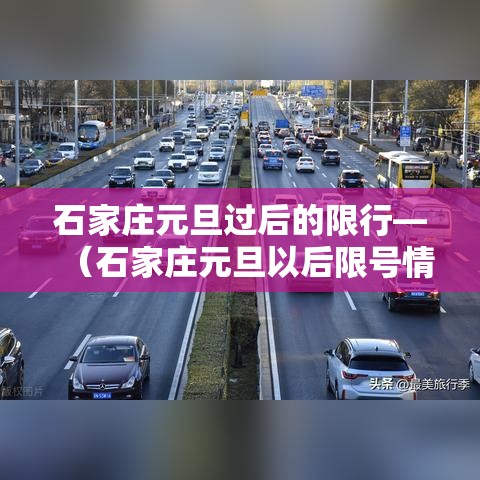 石家庄元旦过后的限行—(石家庄元旦以后限号情况) 石家庄元旦过后的限行—(石家庄元旦以后限号情况)