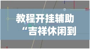 教程开挂辅助“吉祥休闲到底有没有挂”(透视挂)辅助透视教程