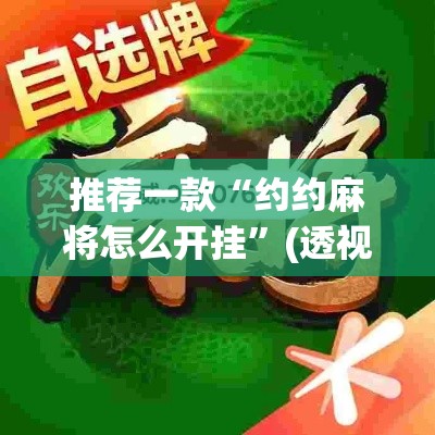 推荐一款“约约麻将怎么开挂	”(透视挂)辅助透视教程