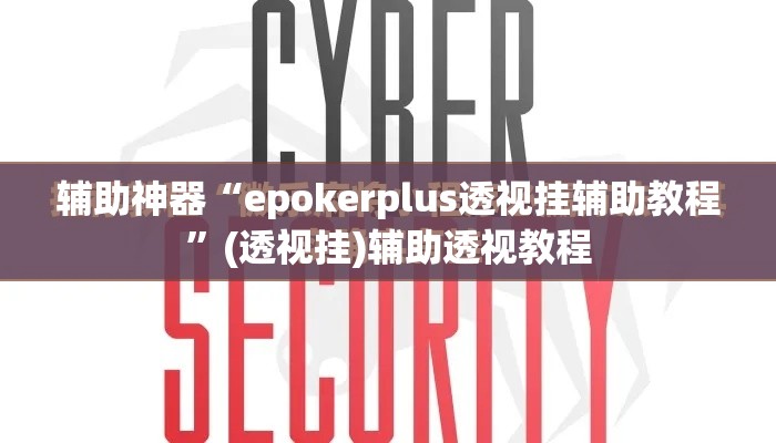 辅助神器“epokerplus透视挂辅助教程”(透视挂)辅助透视教程
