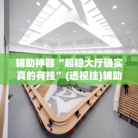 辅助神器“超稳大厅确实真的有挂”(透视挂)辅助透视教程