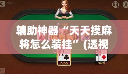 辅助神器“天天摸麻将怎么装挂”(透视挂)辅助透视教程
