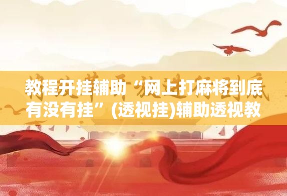 教程开挂辅助“网上打麻将到底有没有挂”(透视挂)辅助透视教程
