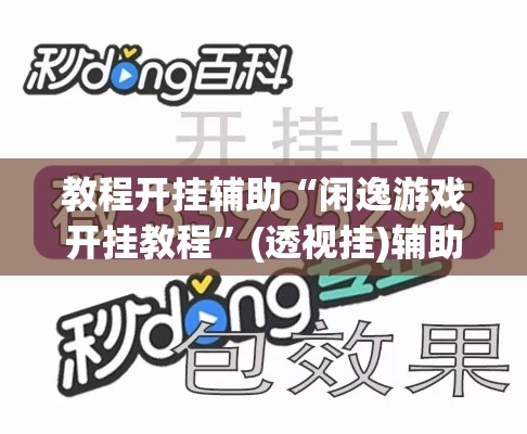 教程开挂辅助“闲逸游戏开挂教程	”(透视挂)辅助透视教程