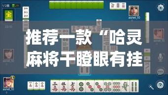 推荐一款“哈灵麻将干瞪眼有挂吗”(透视挂)辅助透视教程
