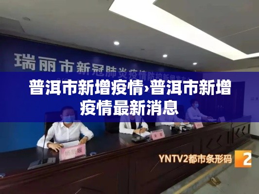 普洱市新增疫情›普洱市新增疫情最新消息 普洱市新增疫情›普洱市新增疫情最新消息