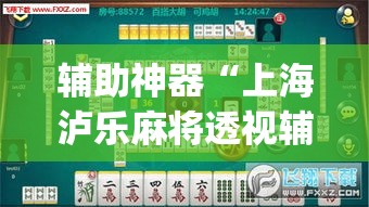 辅助神器“上海泸乐麻将透视辅助挂”(透视挂)辅助透视教程