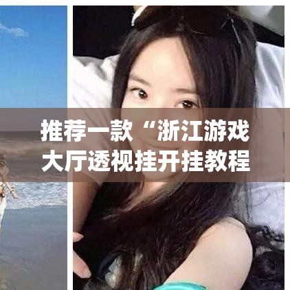 推荐一款“浙江游戏大厅透视挂开挂教程	”(透视挂)辅助透视教程