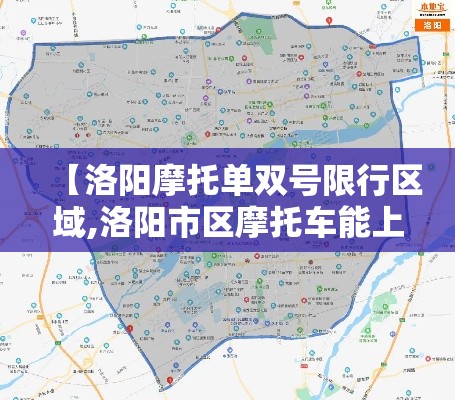 【洛阳摩托单双号限行区域,洛阳市区摩托车能上路吗】 【洛阳摩托单双号限行区域,洛阳市区摩托车能上路吗】