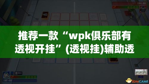 推荐一款“wpk俱乐部有透视开挂	”(透视挂)辅助透视教程