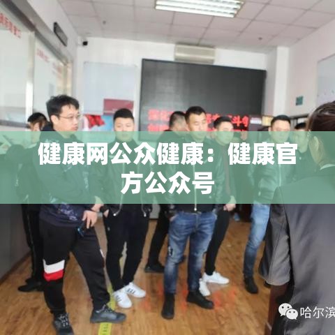 健康网公众健康:健康官方公众号 健康网公众健康:健康官方公众号