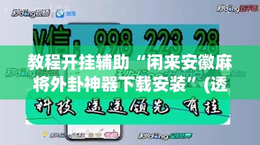 教程开挂辅助“闲来安徽麻将外卦神器下载安装	”(透视挂)辅助透视教程